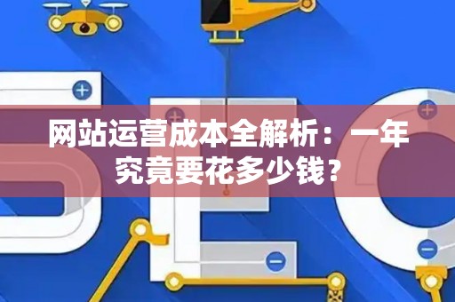 网站运营成本全解析：一年究竟要花多少钱？